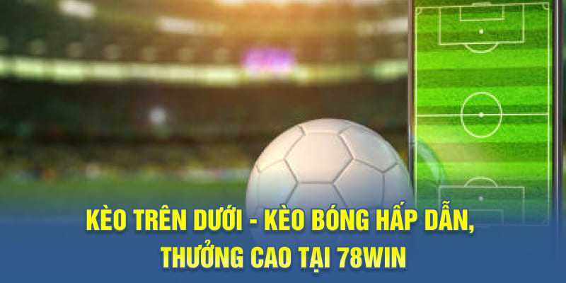 kèo trên dưới 78WIN